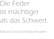 Die Feder ist m&auml;chtiger als das Schwert.  Edward Georg Earl Bul